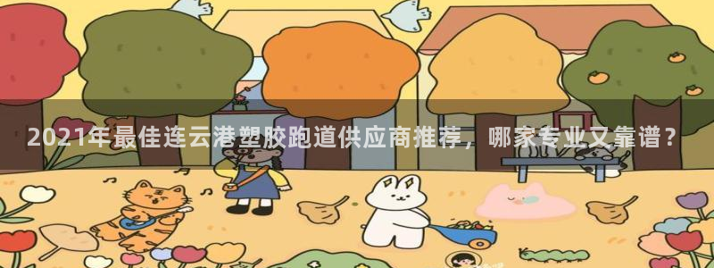 红足一1世666814足球比分网：2021年最佳连云港塑胶跑道供应商推荐，哪家专业又靠谱？