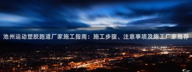 红足一1世手机版赛果：池州运动塑胶跑道厂家施工指南：施工步骤、注意事项及施工厂家推荐