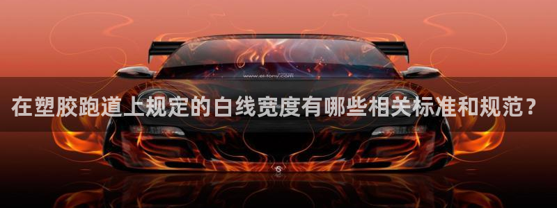 红世一足球比分：在塑胶跑道上规定的白线宽度有哪些相关标准和规范？