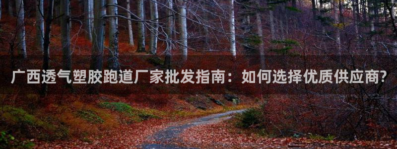 红足一1世皇冠地址：广西透气塑胶跑道厂家批发指南：如何选择优质供应商?