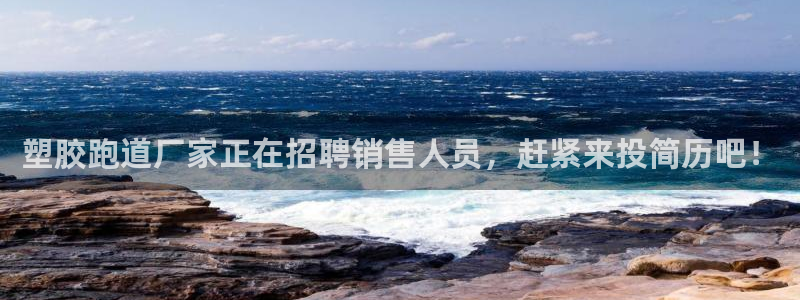 红足一1世开奖记录：塑胶跑道厂家正在招聘销售人员，赶紧来投简历吧！