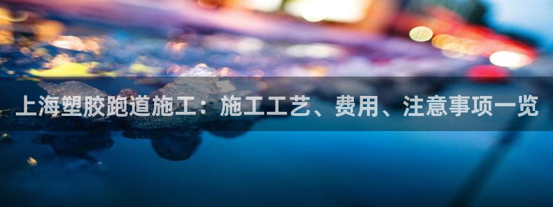 红足1一世足球手机：上海塑胶跑道施工：施工工艺、费用、注意事项一览