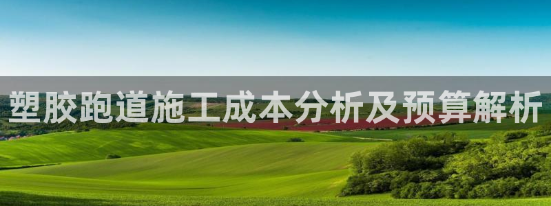 红足体育网：塑胶跑道施工成本分析及预算解析