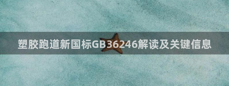 红足一1世66814新宝：塑胶跑道新国标GB36246解读及关键信息