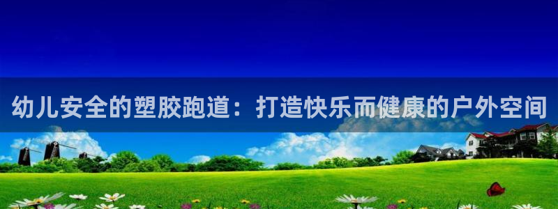 红足1世1站：幼儿安全的塑胶跑道：打造快乐而健康的户外空间
