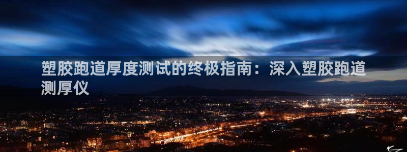 777814红·足一世比分：塑胶跑道厚度测试的终极指南：深入塑胶跑道
测厚仪