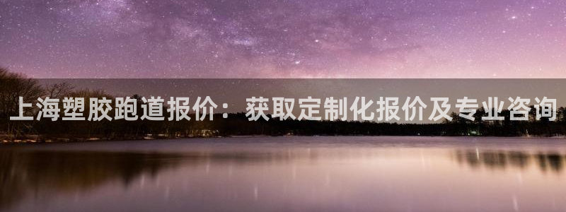 4633333开奖结果4176一点红：上海塑胶跑道报价：获取定制化报价及专业咨询