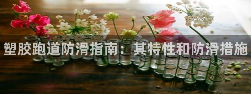 红足1世开奖预测：塑胶跑道防滑指南：其特性和防滑措施