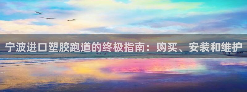 红足l一世开奖现场62ty：宁波进口塑胶跑道的终极指南：购买、安装和维护