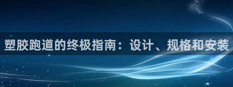 红足一一世：塑胶跑道的终极指南：设计、规格和安装