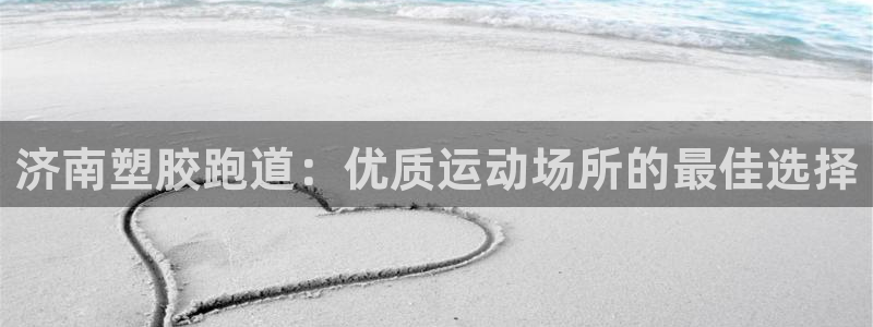 红足体育网：济南塑胶跑道：优质运动场所的最佳选择