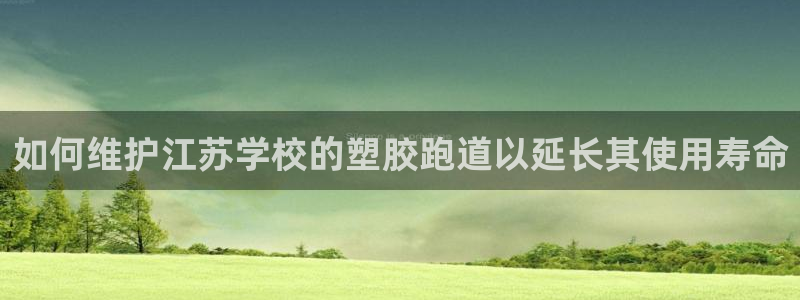 77814红足1世：如何维护江苏学校的塑胶跑道以延长其使用寿命