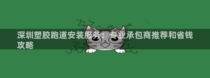 333814红足1世：深圳塑胶跑道安装服务：专业承包商推荐和省钱
攻略