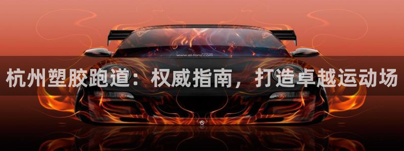 百度红足一1是什么样子的：杭州塑胶跑道：权威指南，打造卓越运动场