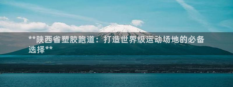 红足1世足球比分 localhost：**陕西省塑胶跑道：打造世界级运动场地的必备
选择**