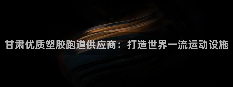 红足一1世手机版新皇冠：甘肃优质塑胶跑道供应商：打造世界一流运动设施
